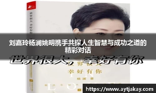 刘嘉玲杨澜姚明携手共探人生智慧与成功之道的精彩对话