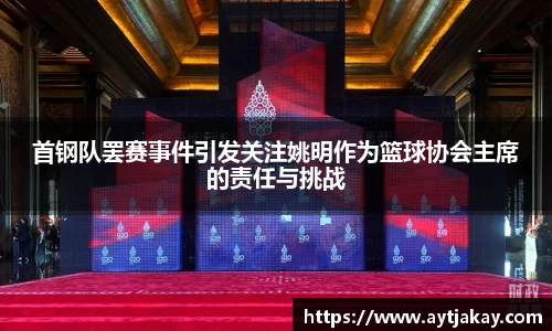 首钢队罢赛事件引发关注姚明作为篮球协会主席的责任与挑战