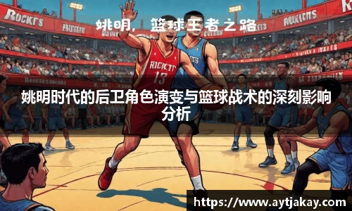 姚明时代的后卫角色演变与篮球战术的深刻影响分析