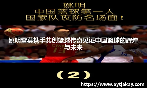 姚明雷莫携手共创篮球传奇见证中国篮球的辉煌与未来